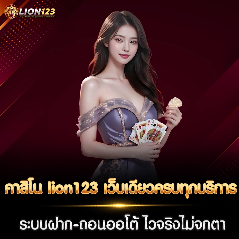 คาสิโน lion123 เว็บเดียวครบทุกบริการ ระบบฝาก-ถอนออโต้ ไวจริงไม่จกตา
